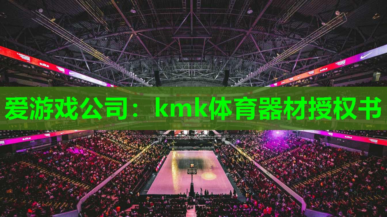 爱游戏公司：kmk体育器材授权书